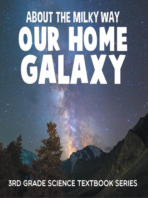Title details for About the Milky Way (Our Home Galaxy) --3rd Grade Science Textbook Series by Baby Professor - Available